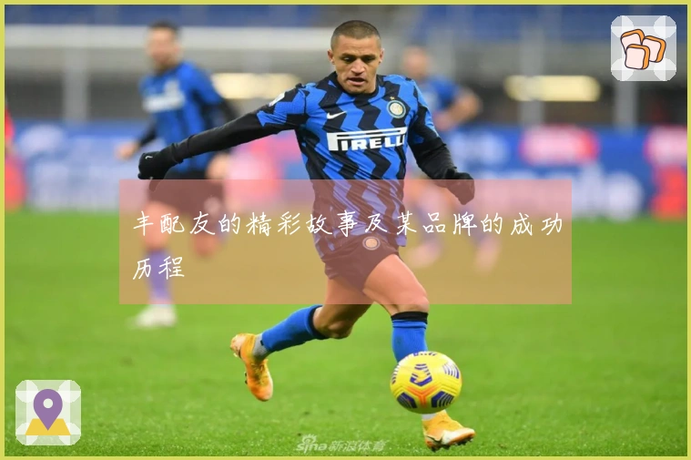 丰配友的精彩故事及某品牌的成功历程